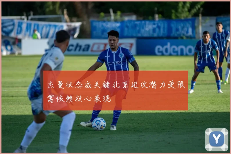 杰曼状态成关键北京进攻潜力受限需依赖核心表现